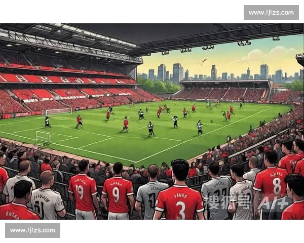 纽卡斯尔联主场迎战曼联英超焦点之夜检验豪门成色与新老势力对决走势